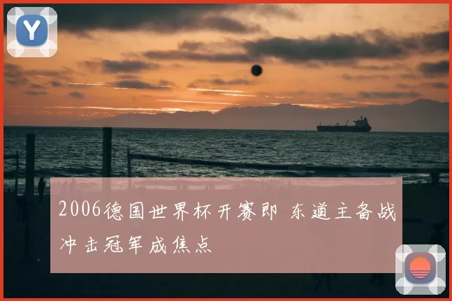 2006德国世界杯开赛即 东道主备战冲击冠军成焦点