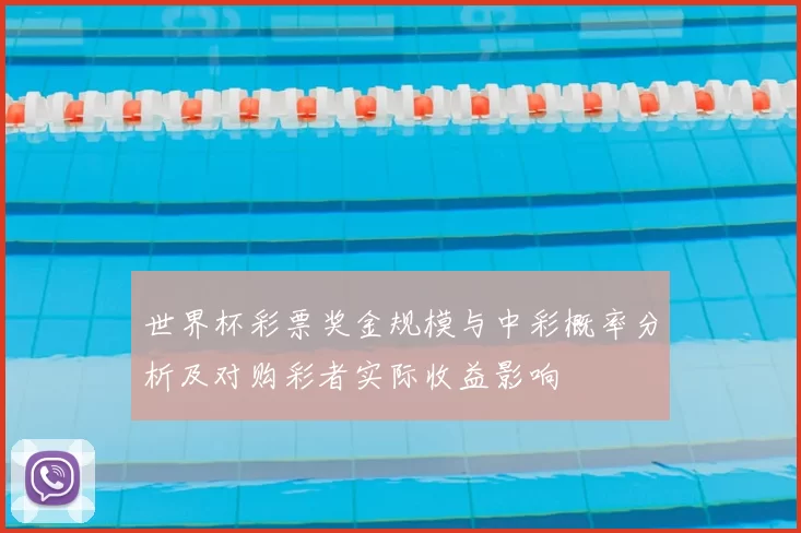 世界杯彩票奖金规模与中彩概率分析及对购彩者实际收益影响