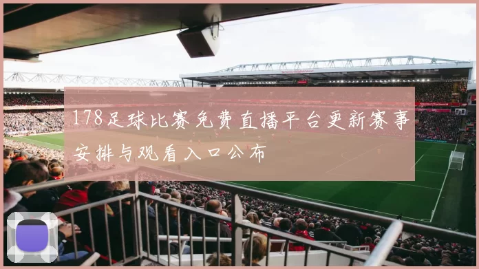 178足球比赛免费直播平台更新赛事安排与观看入口公布