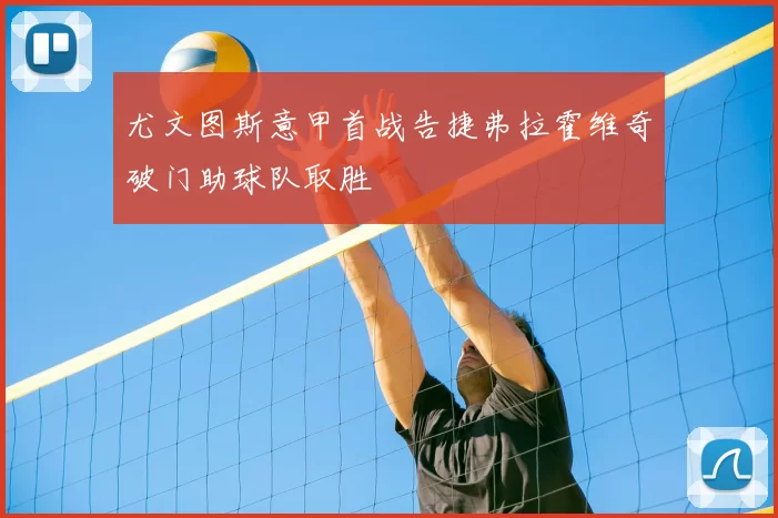 尤文图斯意甲首战告捷弗拉霍维奇破门助球队取胜