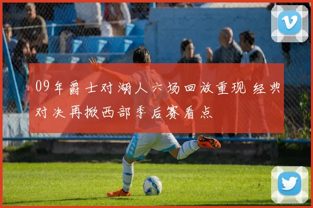 09年爵士对湖人六场回放重现 经典对决再掀西部季后赛看点